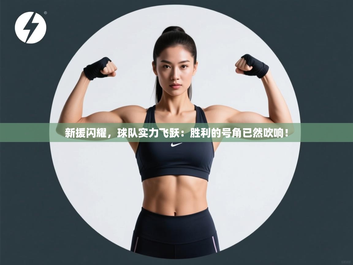 新援闪耀,球队实力飞跃:胜利的号角已然吹响! 第1张