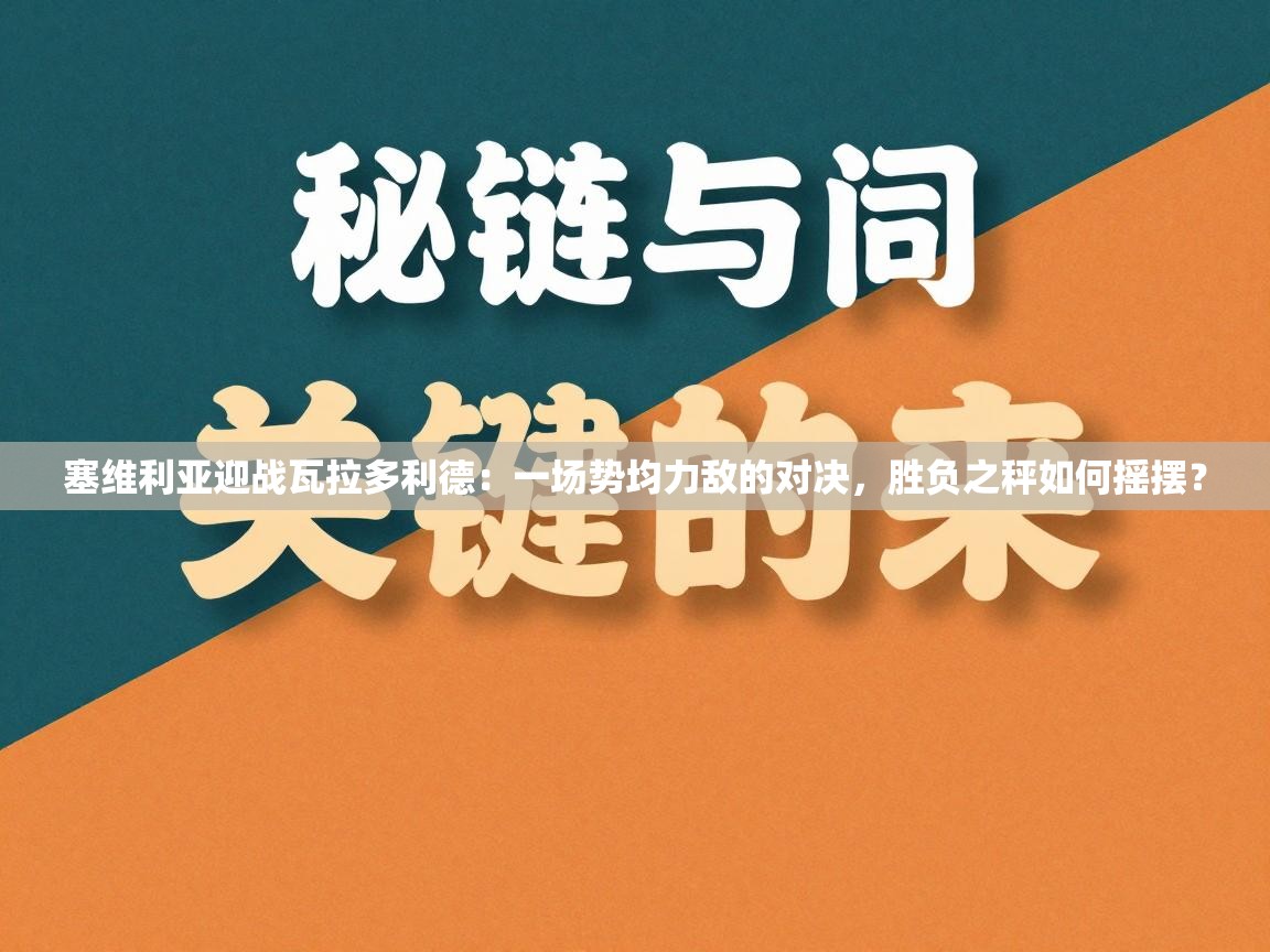 塞维利亚迎战瓦拉多利德:一场势均力敌的对决,胜负之秤如何摇摆? 第2张