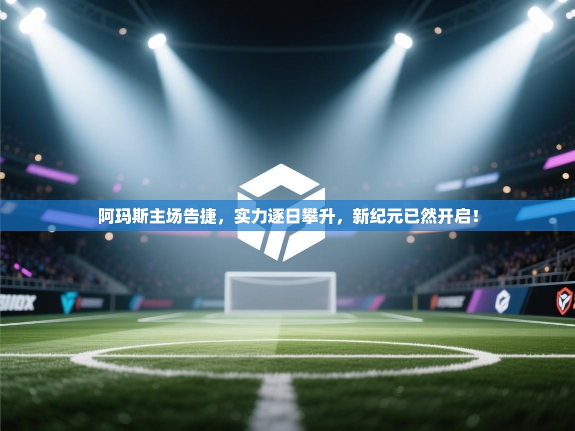 阿玛斯主场告捷，实力逐日攀升，新纪元已然开启！  第2张